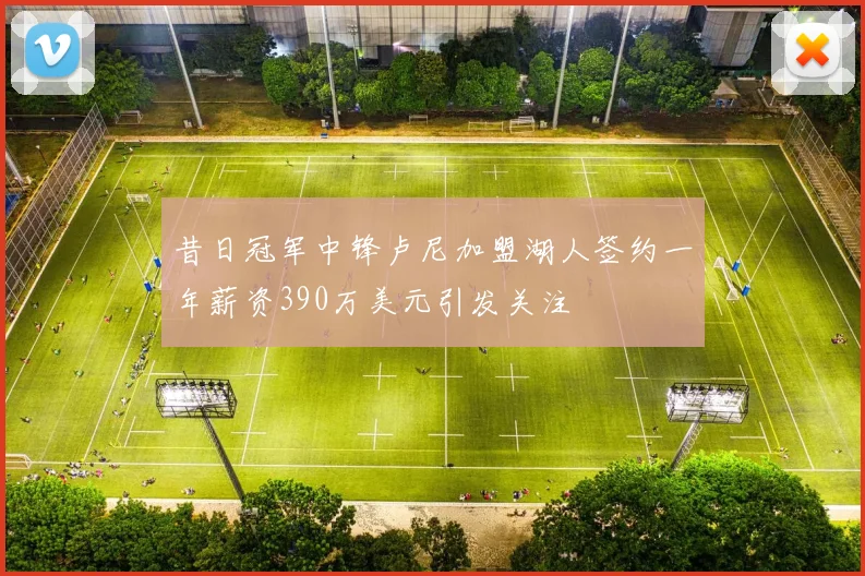 昔日冠军中锋卢尼加盟湖人签约一年薪资390万美元引发关注
