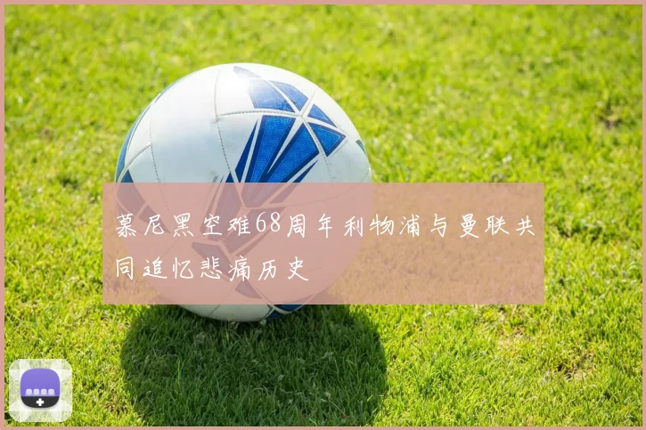 慕尼黑空难68周年利物浦与曼联共同追忆悲痛历史
